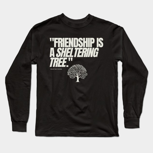 "Friendship is a sheltering tree." - Samuel Taylor Coleridge Friendship Quote Long Sleeve T-Shirt by InspiraPrints